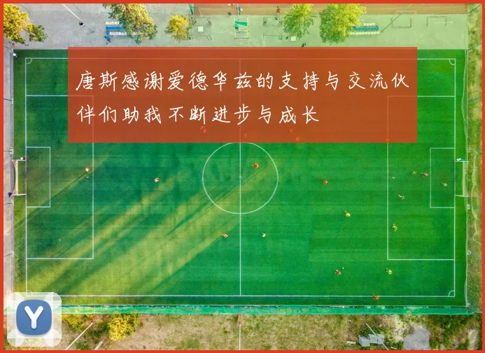 唐斯感谢爱德华兹的支持与交流伙伴们助我不断进步与成长