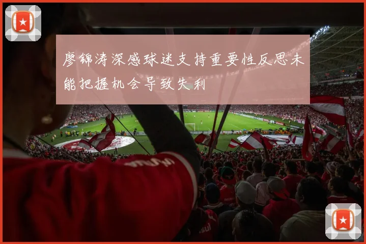 廖锦涛深感球迷支持重要性反思未能把握机会导致失利